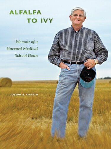 Alfalfa To Ivy Memoir Of A Harvard Medical School Dean Joseph B Martin