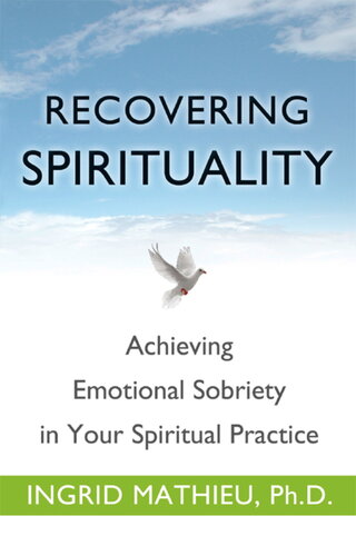 Recovering Spirituality Achieving Emotional Sobriety In Your Spiritual Practice Ingrid Clayton