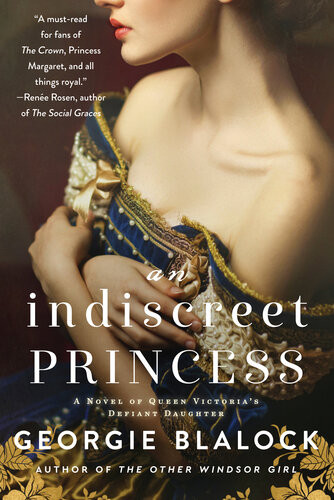 An Indiscreet Princess A Novel Of Queen Victorias Defiant Daughter Georgie Blalock