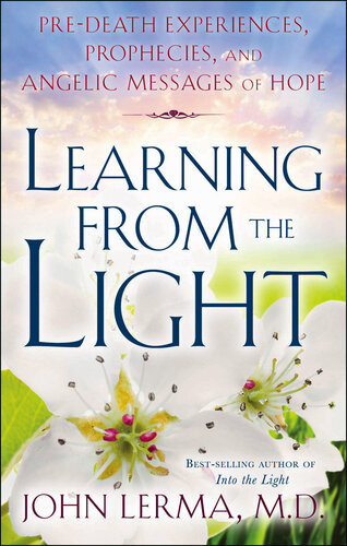 Learning From The Light Predeath Experiences Prophecies And Angelic Messages Of Hope John Lerma