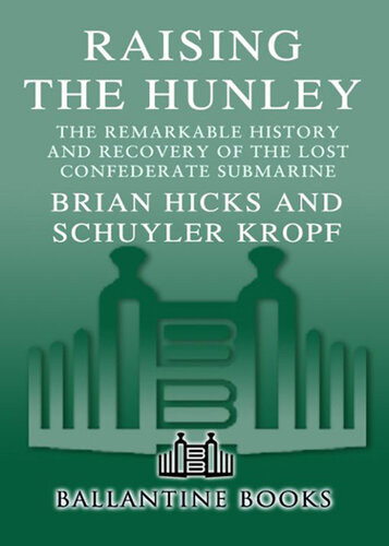 Raising The Hunley The Remarkable History And Recovery Of The Lost Confederate Submarine Brian Hicks Schuyler Kropf