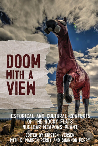 Doom With A View Historical And Cultural Contexts Of The Rocky Flats Nuclear Weapons Plant Kristen Iversen