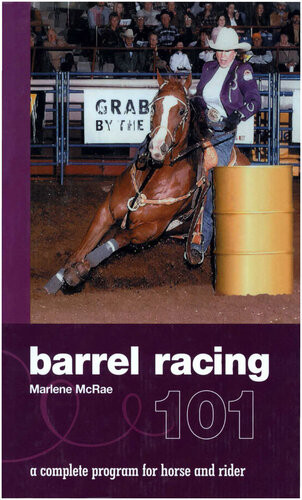 Barrel Racing 101 A Complete Program For Horse And Rider Marlene Mcrae