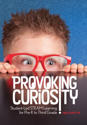 Provoking Curiosity Studentled Steam Learning For Prek To Third Grade Angela Eckhoff