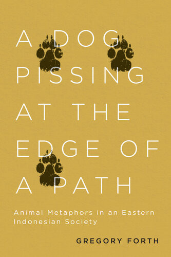 A Dog Pissing At The Edge Of A Path Animal Metaphors In An Eastern Indonesian Society Gregory Forth