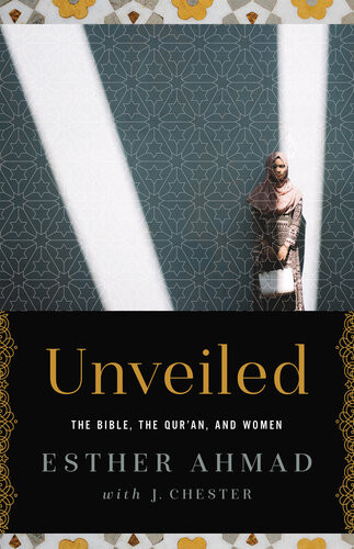 Unveiled The Bible The Quran And Women Esther Ahmad James Chester