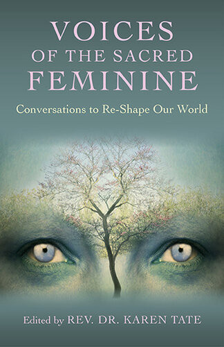 Voices Of The Sacred Feminine Conversations To Reshape Our World Karen Tate