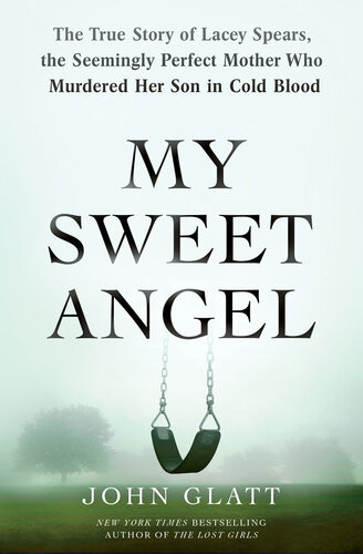 My Sweet Angel The True Story Of Lacey Spears The Seemingly Perfect Mother Who Murdered Her Son In Cold Blood John Glatt