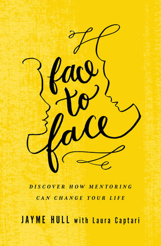 Face To Face Discover How Mentoring Can Change Your Life Jayme Hull