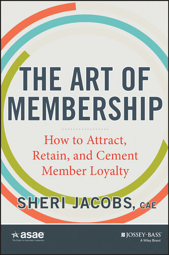 The Art Of Membership How To Attract Retain And Cement Member Loyalty Sheri Jacobs