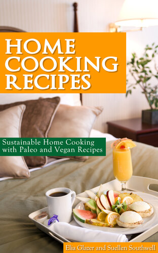 Home Cooking Recipes Sustainable Home Cooking With Paleo And Vegan Recipes Elia Glazer Suellen Southwell