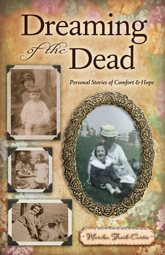 Dreaming Of The Dead Personal Stories Of Comfort And Hope Marilou Traskcurtin
