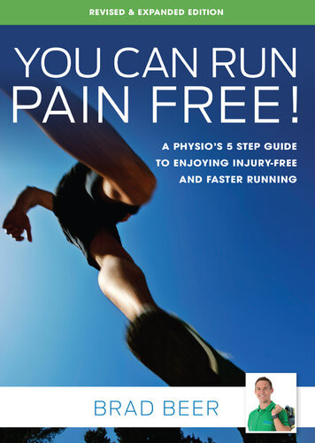 You Can Run Pain Free Revised Expanded Edition A Physios 5 Step Guide To Enjoying Injuryfree And Faster Running Brad Beer