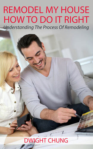 Remodel My House How To Do It Right Understanding The Process Of Remodeling Dwight Chung