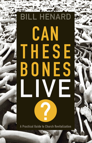 Can These Bones Live A Practical Guide To Church Revitalization Bill Henard