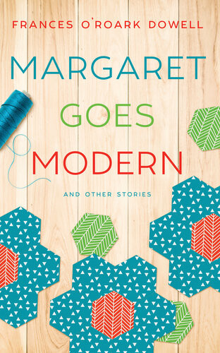 Margaret Goes Modern And Other Quilting Stories Frances Oroark Dowell