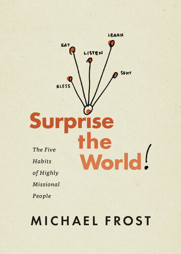Surprise The World The Five Habits Of Highly Missional People Michael Frost