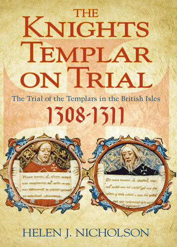 The Knights Templar On Trial The Trial Of The Templars In The British Isles 13081311 Helen J Nicholson