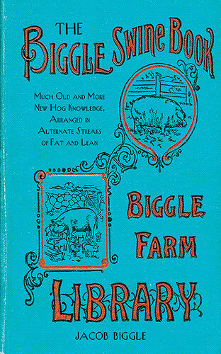 The Biggle Swine Book Much Old And More New Hog Knowledge Arranged In Alternate Streaks Of Fat And Lean Jacob Biggle
