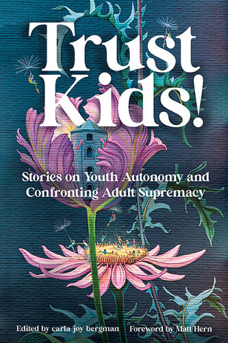 Trust Kids Stories On Youth Autonomy And Confronting Adult Supremacy Carla Bergman