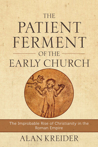 The Patient Ferment Of The Early Church Alan Kreider