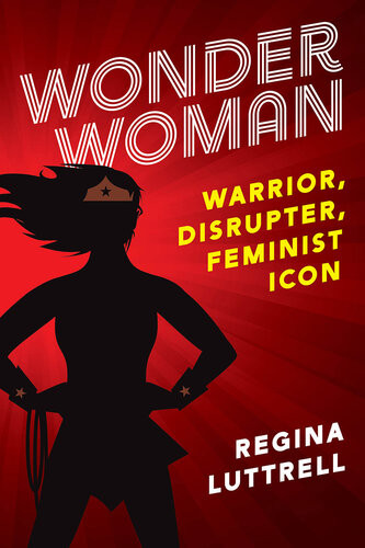 Wonder Woman Warrior Disrupter Feminist Icon Regina Luttrell