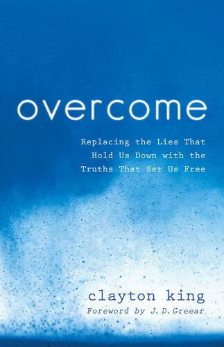 Overcome Replacing The Lies That Hold Us Down With The Truths That Set Us Free Clayton King