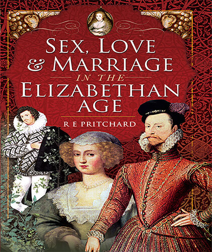 Sex Love Marriage In The Elizabethan Age R E Pritchard
