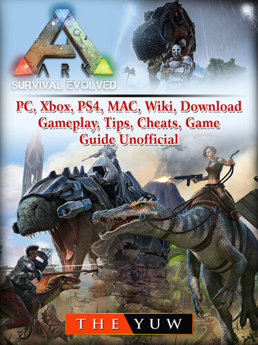 Ark Survival Evolved Pc Xbox Ps4 Mac Wiki Download Gameplay Tips Cheats Game Guide Unofficial Beat Your Opponents The Game The Yuw