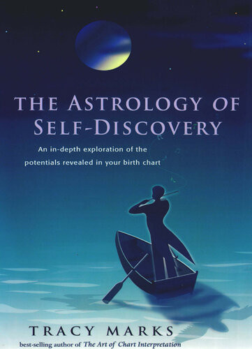 The Astrology Of Selfdiscovery An Indepth Exploration Of The Potentials Revealed In Your Birth Chart Tracy Marks