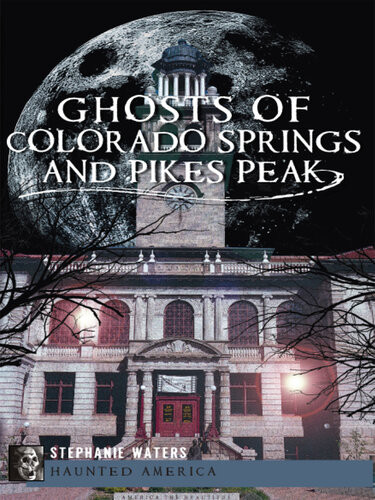 Ghosts Of Colorado Springs And Pikes Peak Stephanie Waters