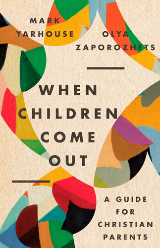 When Children Come Out A Guide For Christian Parents Mark A Yarhouse Olya Zaporozhets