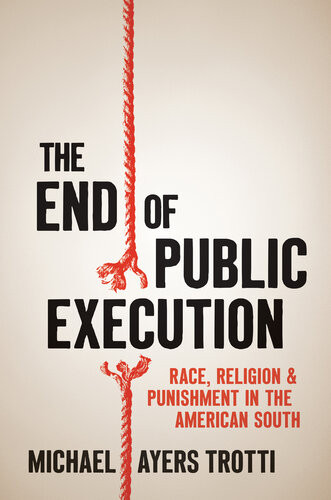 The End Of Public Execution Race Religion And Punishment In The American South Michael Ayers Trotti