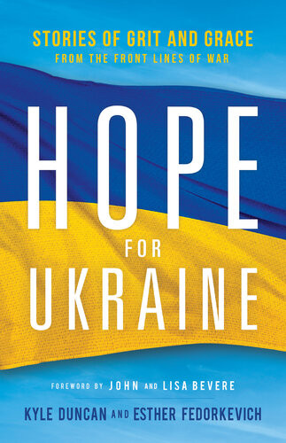 Hope For Ukraine Stories Of Grit And Grace From The Front Lines Of War Kyle Duncan Esther Fedorkevich