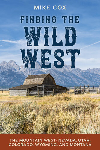 Finding The Wild West The Mountain West Nevada Utah Colorado Wyoming And Montana Mike Cox