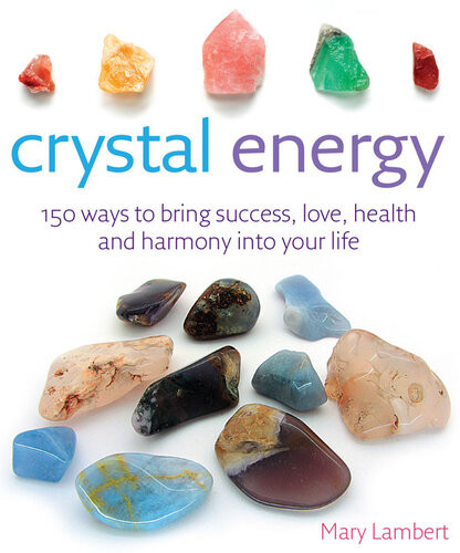 Crystal Energy 150 Ways To Bring Success Love Health And Harmony Into Your Life Mary Lambert