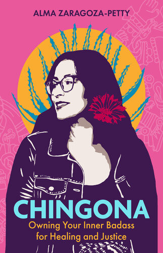 Chingona Owning Your Inner Badass For Healing And Justice Alma Zaragozapetty