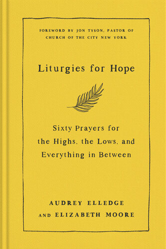 Liturgies For Hope Sixty Prayers For The Highs The Lows And Everything In Between Audrey Elledge Elizabeth Moore