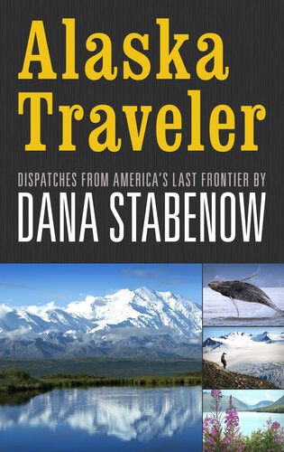 Alaska Traveler Dispatches From Americas Last Frontier Dana Stabenow