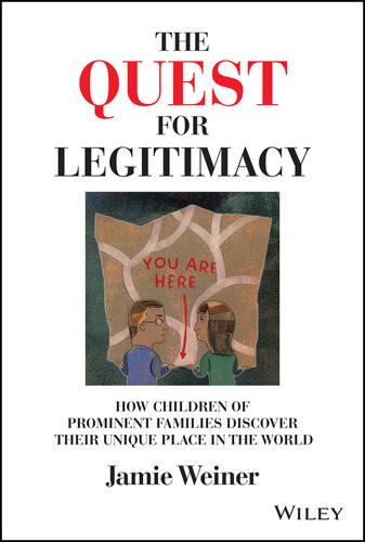 The Quest For Legitimacy How Children Of Prominent Families Discover Their Unique Place In The World Jamie Weiner