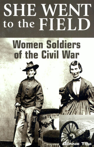 She Went To The Field Women Soldiers Of The Civil War Bonnie Tsui