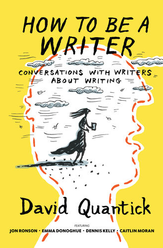 How To Be A Writer Conversations With Writers About Writing David Quantick