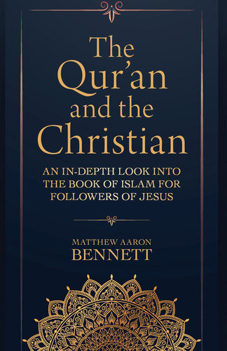 The Quran And The Christian An Indepth Look Into The Book Of Islam For Followers Of Jesus Matthew Aaron Bennett