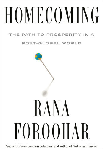 Homecoming The Path To Prosperity In A Postglobal World Rana Foroohar