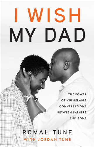 I Wish My Dad The Power Of Vulnerable Conversations Between Fathers And Sons Romal Tune Jordan Tune