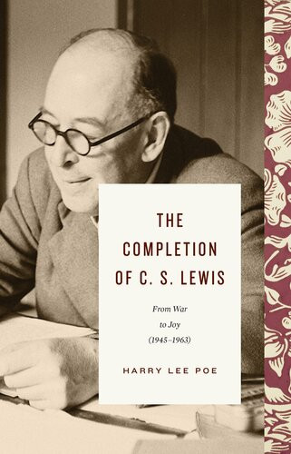 The Completion Of C S Lewis 19451963 From War To Joy Harry Lee Poe