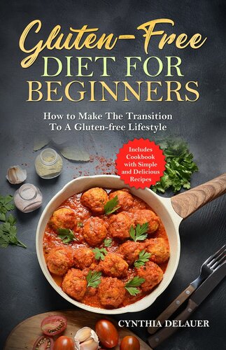 Glutenfree Diet For Beginners How To Make The Transition To A Glutenfree Lifestyleincludes Cookbook With Simple And Delicious Recipes Cynthia Delauer