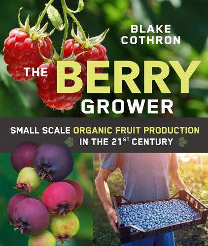 The Berry Grower Small Scale Organic Fruit Production In The 21st Century Blake Cothron
