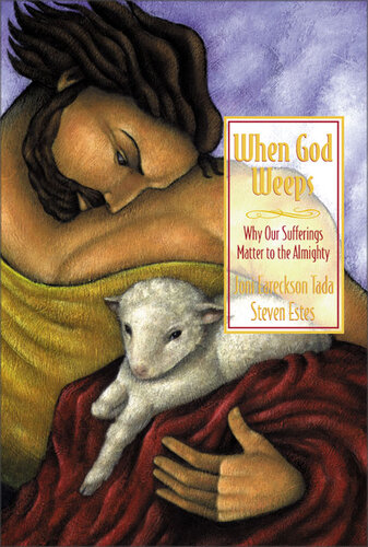 When God Weeps Why Our Sufferings Matter To The Almighty Joni Eareckson Tada