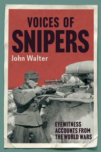 Voices Of Snipers Eyewitness Accounts From The World Wars John Walter